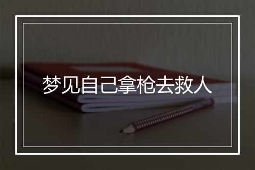 梦见自己拿枪去救人