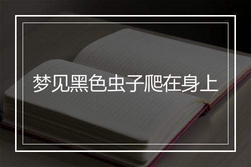 梦见黑色虫子爬在身上