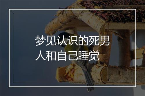 梦见认识的死男人和自己睡觉