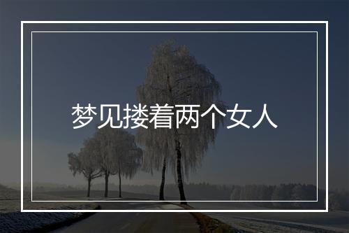 梦见搂着两个女人