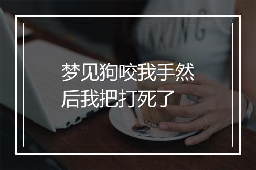 梦见狗咬我手然后我把打死了