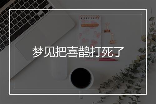 梦见把喜鹊打死了