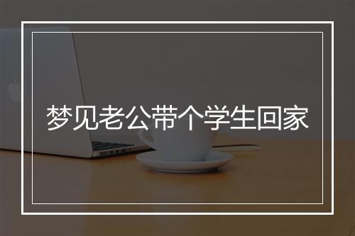 梦见老公带个学生回家