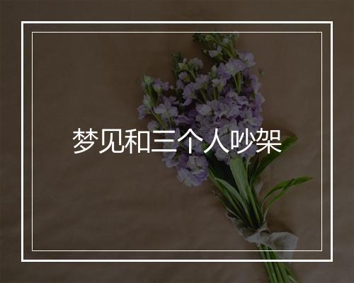 梦见和三个人吵架