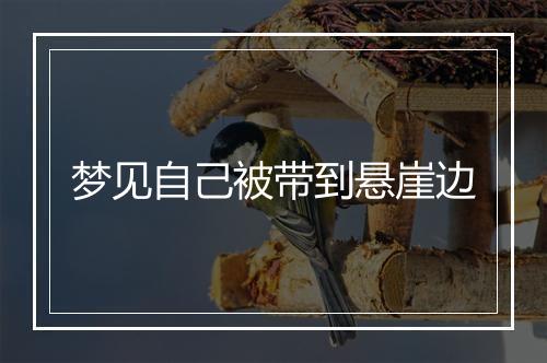 梦见自己被带到悬崖边