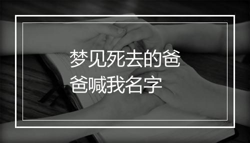 梦见死去的爸爸喊我名字