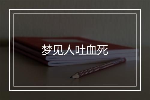 梦见人吐血死