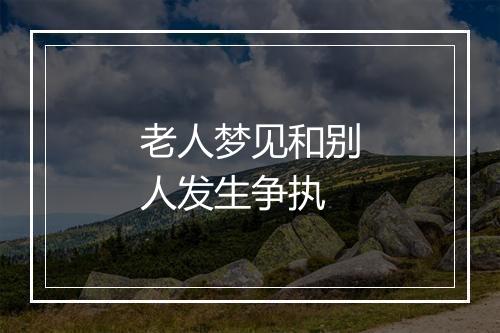 老人梦见和别人发生争执