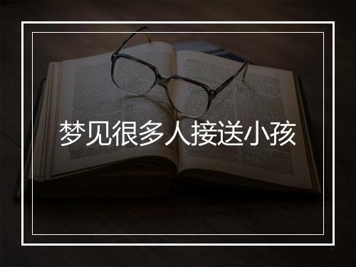 梦见很多人接送小孩