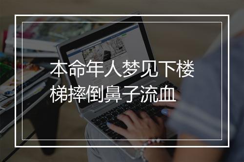 本命年人梦见下楼梯摔倒鼻子流血