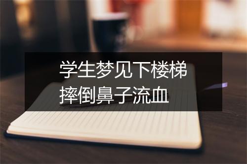 学生梦见下楼梯摔倒鼻子流血