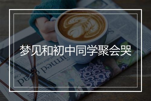 梦见和初中同学聚会哭