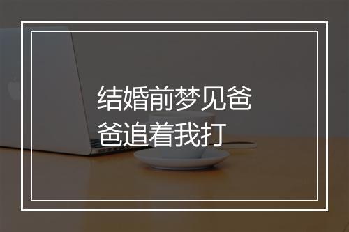 结婚前梦见爸爸追着我打