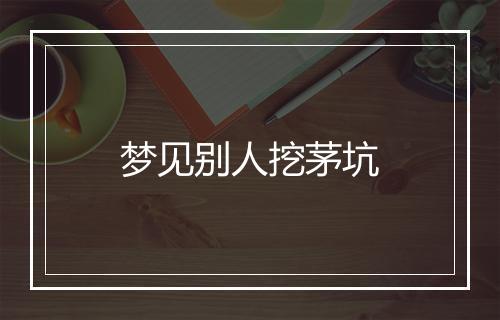 梦见别人挖茅坑