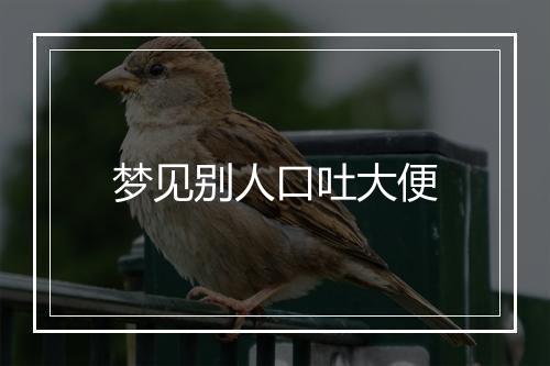 梦见别人口吐大便