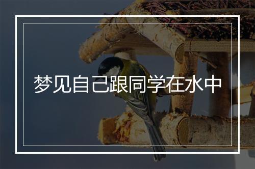 梦见自己跟同学在水中