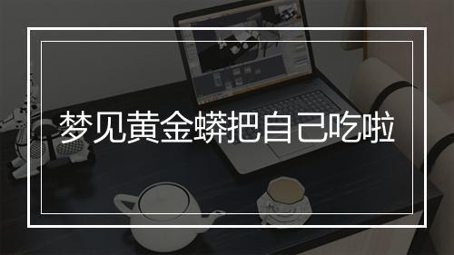 梦见黄金蟒把自己吃啦