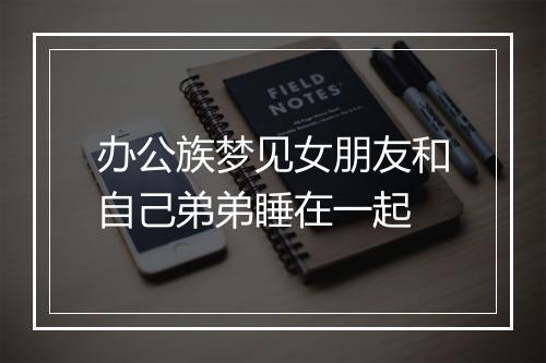 办公族梦见女朋友和自己弟弟睡在一起