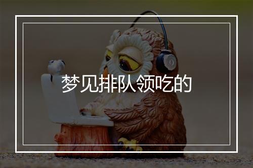 梦见排队领吃的