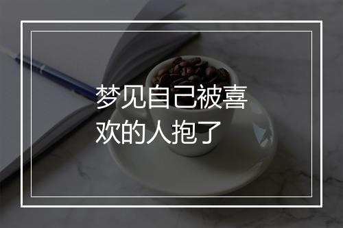 梦见自己被喜欢的人抱了