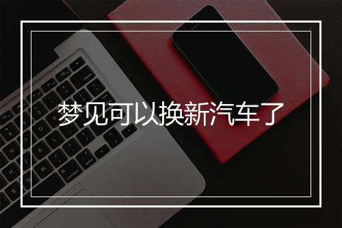 梦见可以换新汽车了