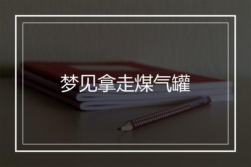 梦见拿走煤气罐