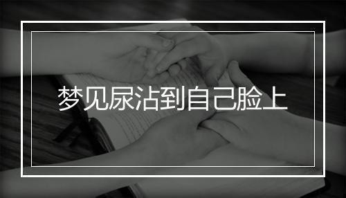 梦见尿沾到自己脸上