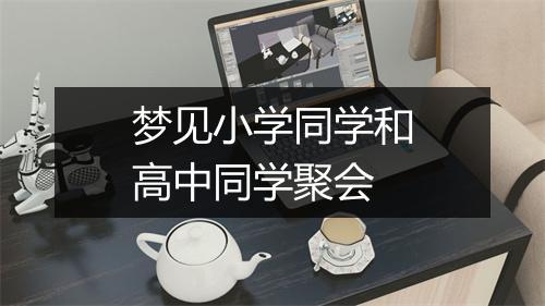 梦见小学同学和高中同学聚会