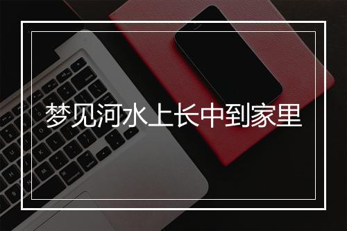 梦见河水上长中到家里