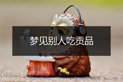 梦见别人吃贡品