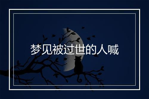 梦见被过世的人喊