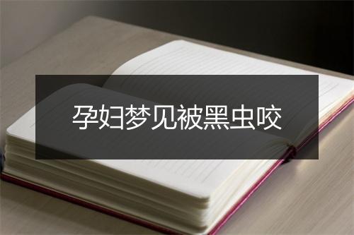 孕妇梦见被黑虫咬