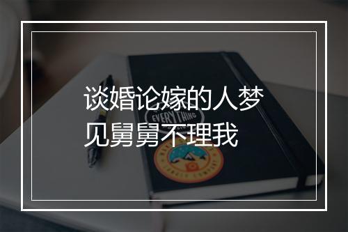 谈婚论嫁的人梦见舅舅不理我