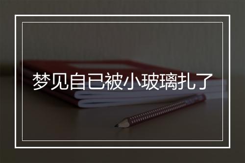 梦见自已被小玻璃扎了