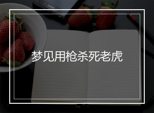 梦见用枪杀死老虎