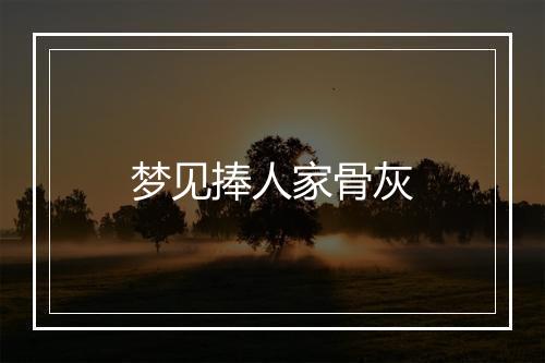 梦见捧人家骨灰