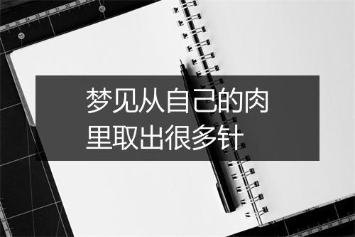 梦见从自己的肉里取出很多针