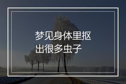 梦见身体里抠出很多虫子