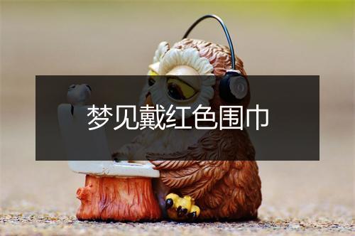 梦见戴红色围巾