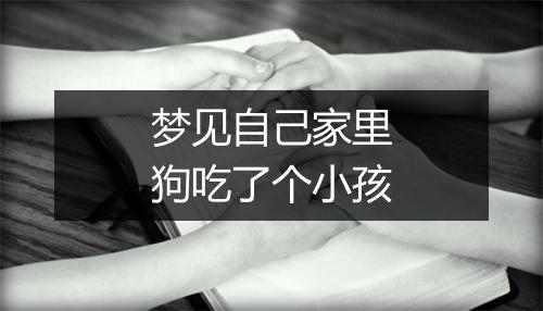 梦见自己家里狗吃了个小孩