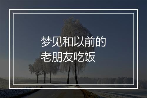 梦见和以前的老朋友吃饭