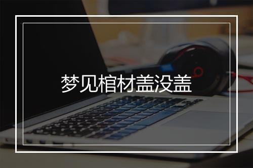 梦见棺材盖没盖