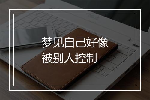 梦见自己好像被别人控制