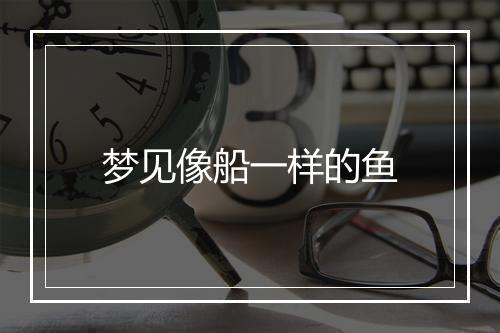 梦见像船一样的鱼