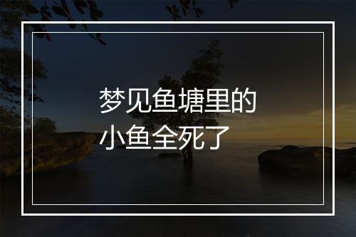 梦见鱼塘里的小鱼全死了