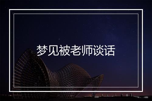 梦见被老师谈话