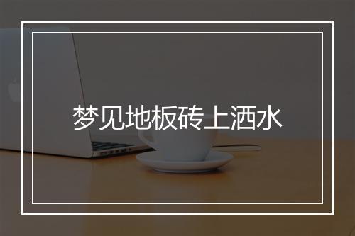 梦见地板砖上洒水