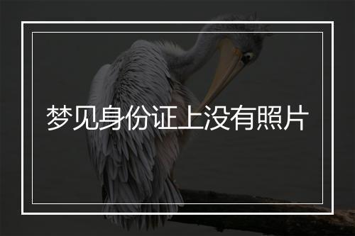 梦见身份证上没有照片