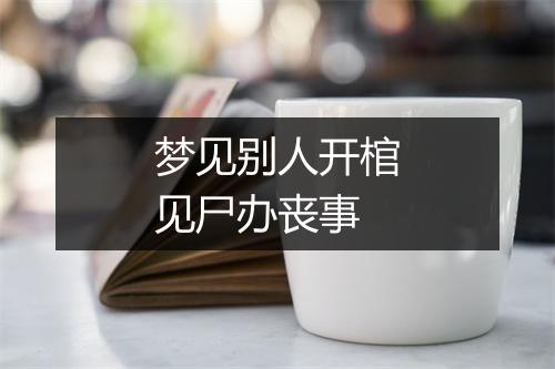 梦见别人开棺见尸办丧事