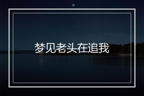 梦见老头在追我